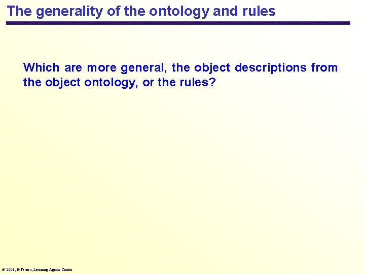 The generality of the ontology and rules Which are more general, the object descriptions