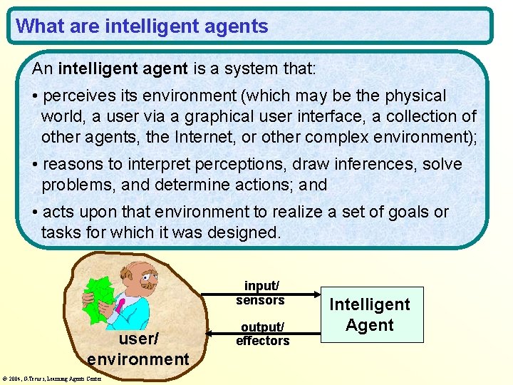 What are intelligent agents An intelligent agent is a system that: • perceives its