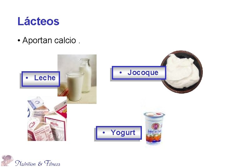 Lácteos • Aportan calcio. • Leche • Jocoque • Yogurt 