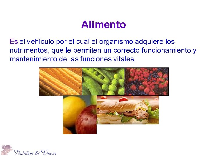 Alimento Es el vehículo por el cual el organismo adquiere los nutrimentos, que le
