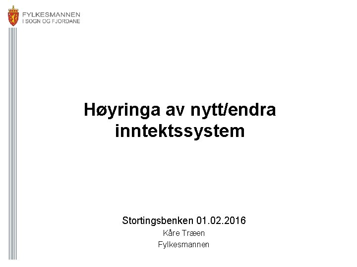 Høyringa av nytt/endra inntektssystem Stortingsbenken 01. 02. 2016 Kåre Træen Fylkesmannen 