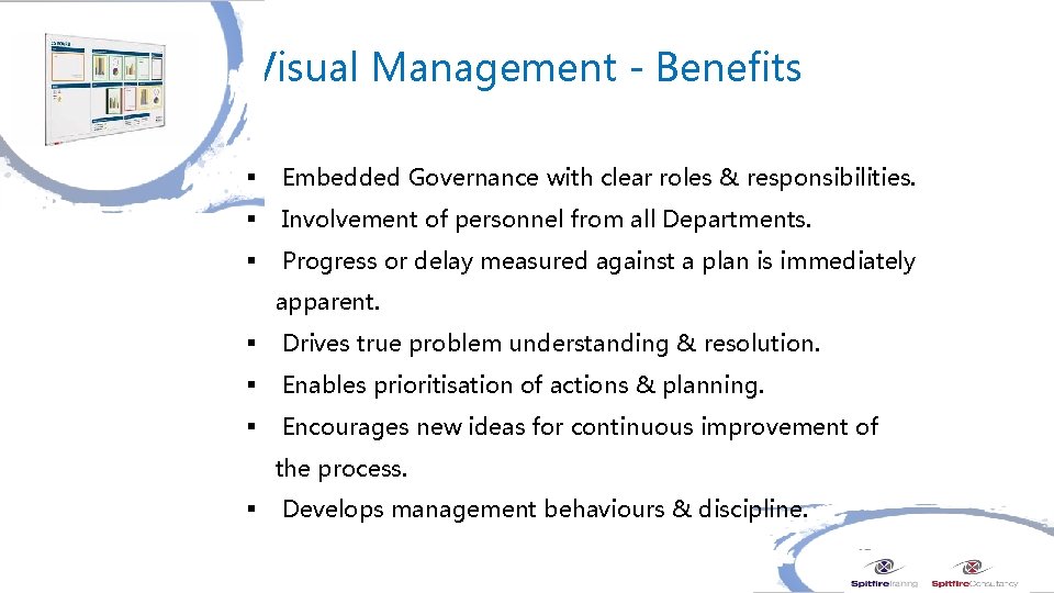 Visual Management - Benefits § Embedded Governance with clear roles & responsibilities. § Involvement