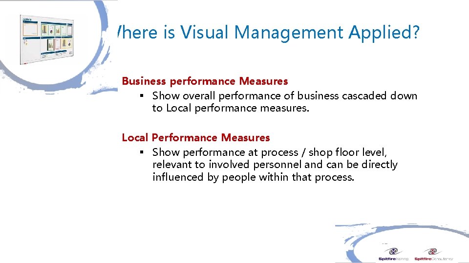 Where is Visual Management Applied? Business performance Measures § Show overall performance of business