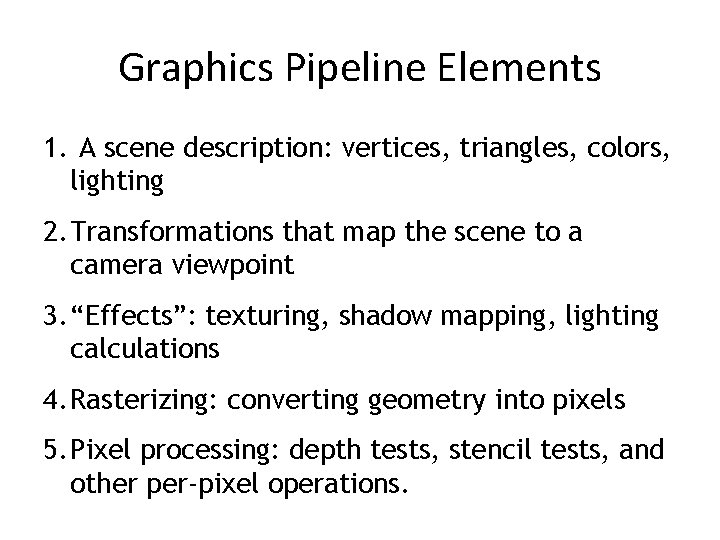 Graphics Pipeline Elements 1. A scene description: vertices, triangles, colors, lighting 2. Transformations that