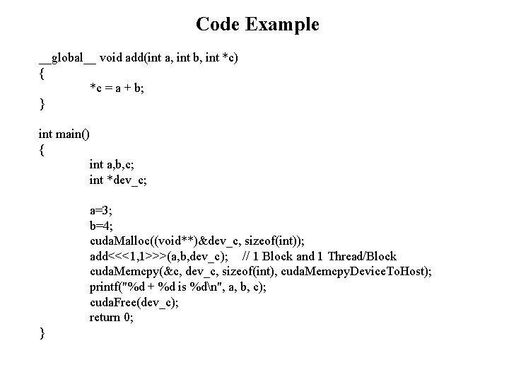 Code Example __global__ void add(int a, int b, int *c) { *c = a