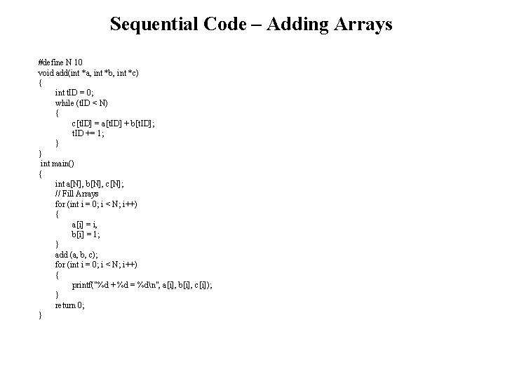 Sequential Code – Adding Arrays #define N 10 void add(int *a, int *b, int