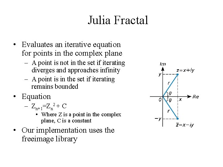 Julia Fractal • Evaluates an iterative equation for points in the complex plane –