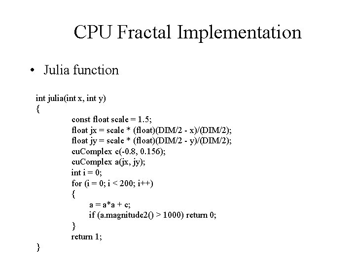 CPU Fractal Implementation • Julia function int julia(int x, int y) { const float