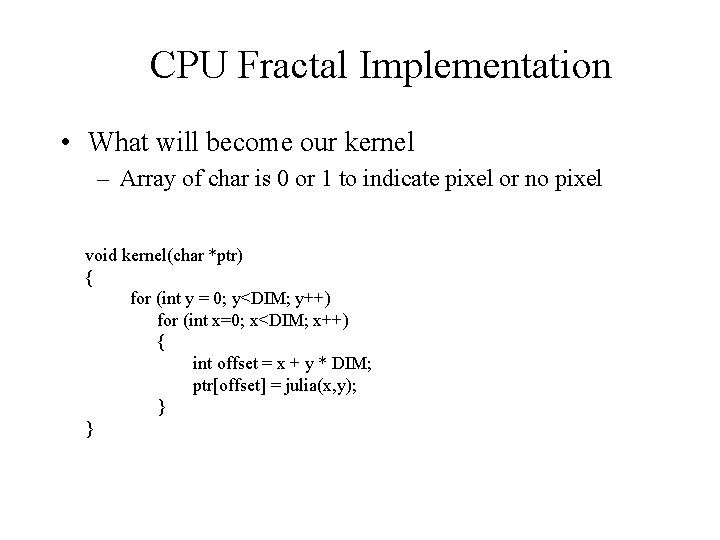CPU Fractal Implementation • What will become our kernel – Array of char is