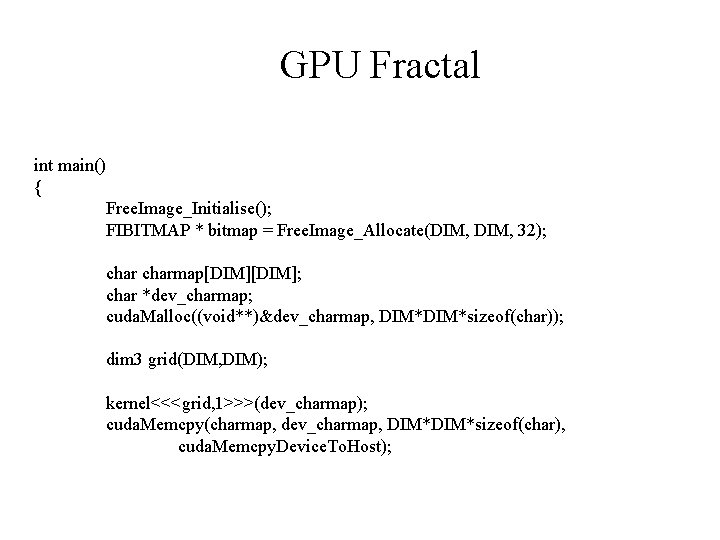 GPU Fractal int main() { Free. Image_Initialise(); FIBITMAP * bitmap = Free. Image_Allocate(DIM, 32);