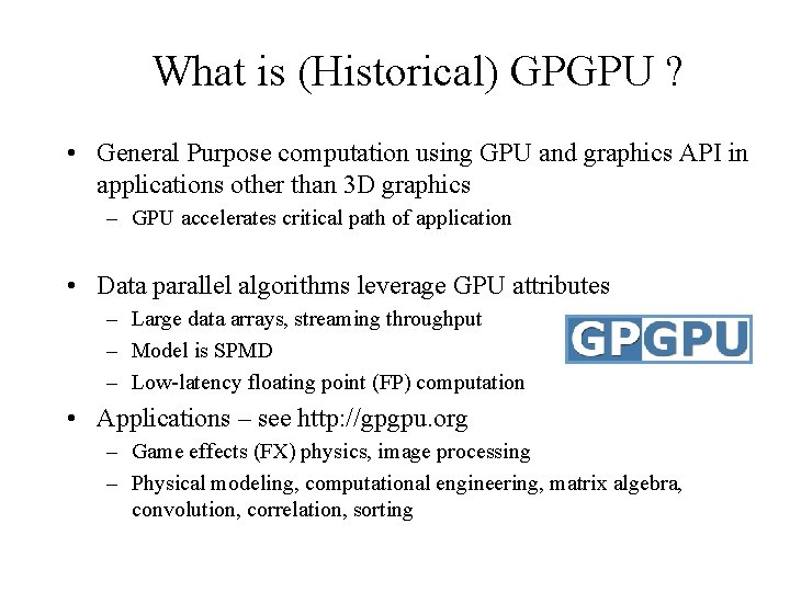 What is (Historical) GPGPU ? • General Purpose computation using GPU and graphics API