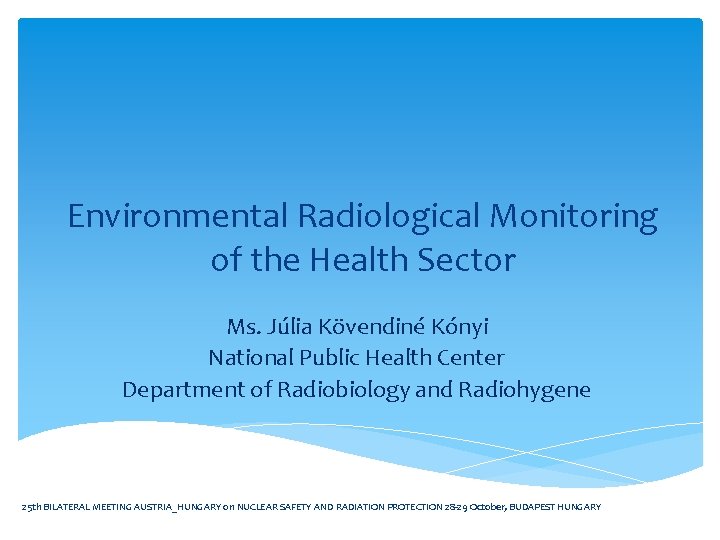 Environmental Radiological Monitoring of the Health Sector Ms. Júlia Kövendiné Kónyi National Public Health