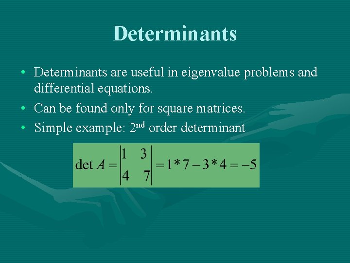 Determinants • Determinants are useful in eigenvalue problems and differential equations. • Can be