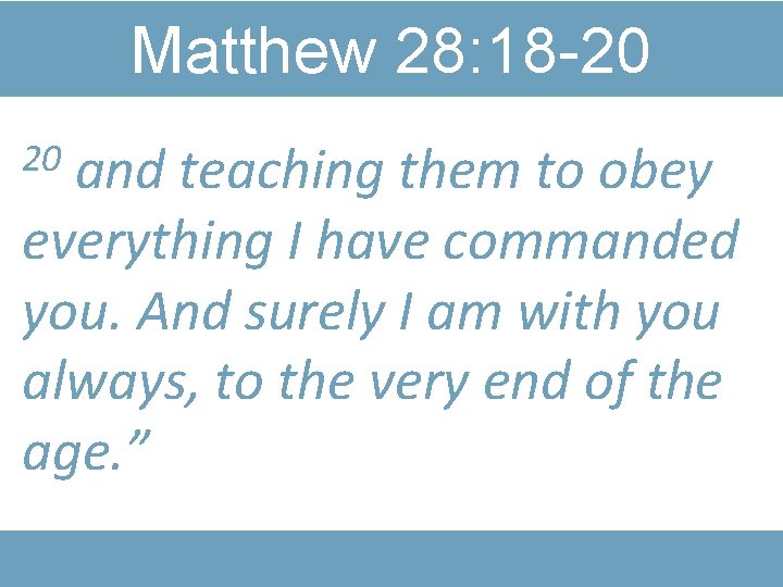 Matthew 28: 18 -20 and teaching them to obey everything I have commanded you.
