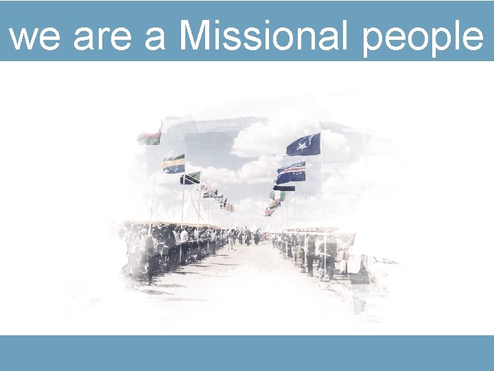 we are a Missional people 