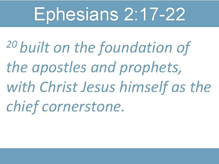 Ephesians 2: 17 -22 20 built on the foundation of the apostles and prophets,