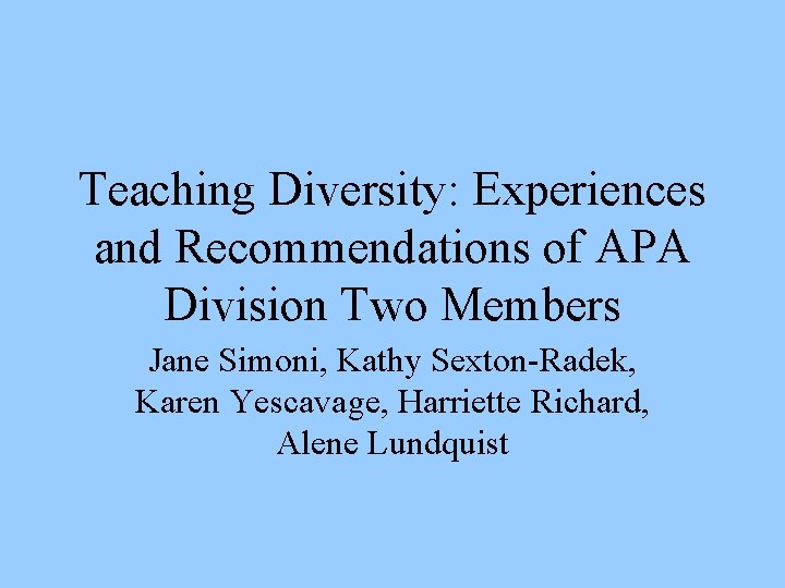Teaching Diversity: Experiences and Recommendations of APA Division Two Members Jane Simoni, Kathy Sexton-Radek,