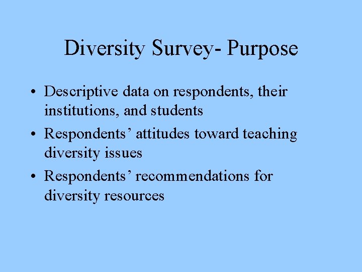 Diversity Survey- Purpose • Descriptive data on respondents, their institutions, and students • Respondents’