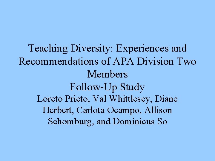 Teaching Diversity: Experiences and Recommendations of APA Division Two Members Follow-Up Study Loreto Prieto,