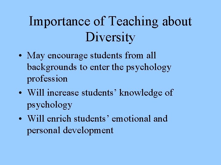 Importance of Teaching about Diversity • May encourage students from all backgrounds to enter