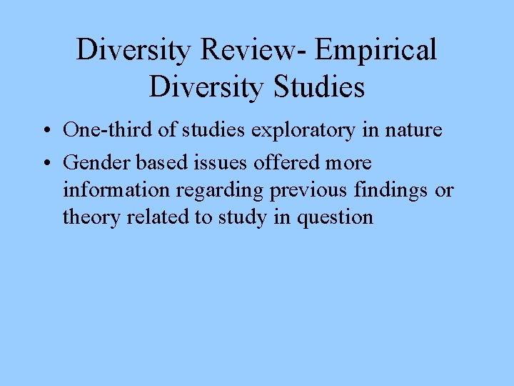 Diversity Review- Empirical Diversity Studies • One-third of studies exploratory in nature • Gender