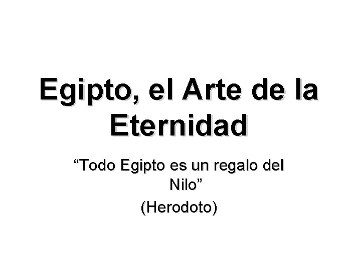 Egipto, el Arte de la Eternidad “Todo Egipto es un regalo del Nilo” (Herodoto)