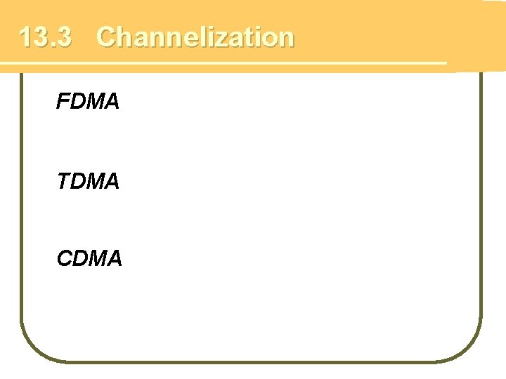 13. 3 Channelization FDMA TDMA CDMA 