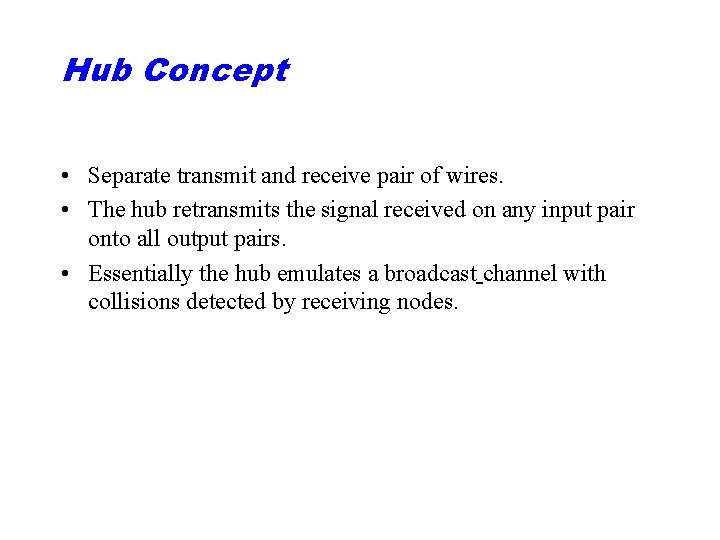 Hub Concept • Separate transmit and receive pair of wires. • The hub retransmits