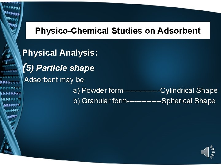 Physico-Chemical Studies on Adsorbent Physical Analysis: (5) Particle shape Adsorbent may be: a) Powder