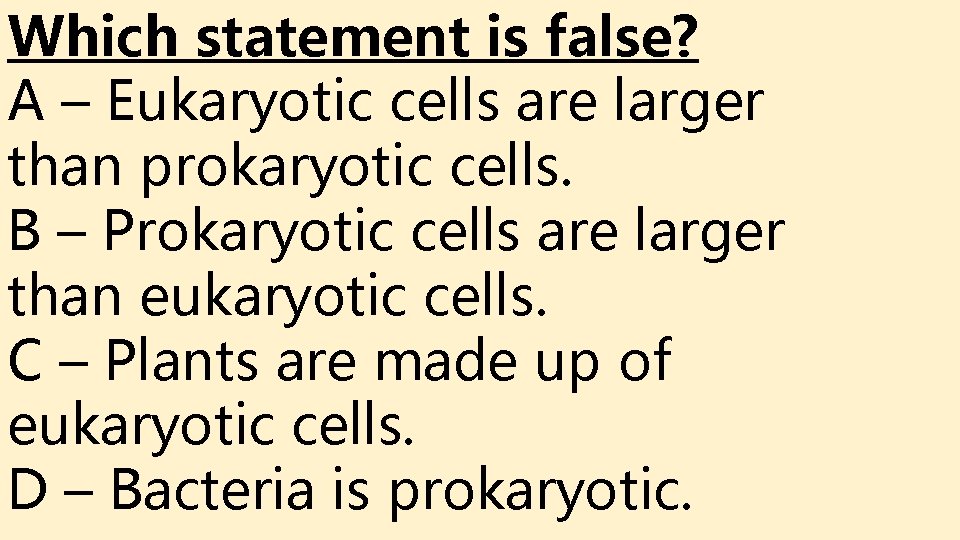 Which statement is false? A – Eukaryotic cells are larger than prokaryotic cells. B Which statement is false? A – Eukaryotic cells are larger than prokaryotic cells. B