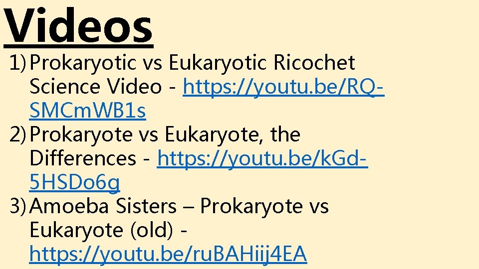 Videos 1) Prokaryotic vs Eukaryotic Ricochet Science Video - https: //youtu. be/RQSMCm. WB 1 Videos 1) Prokaryotic vs Eukaryotic Ricochet Science Video - https: //youtu. be/RQSMCm. WB 1
