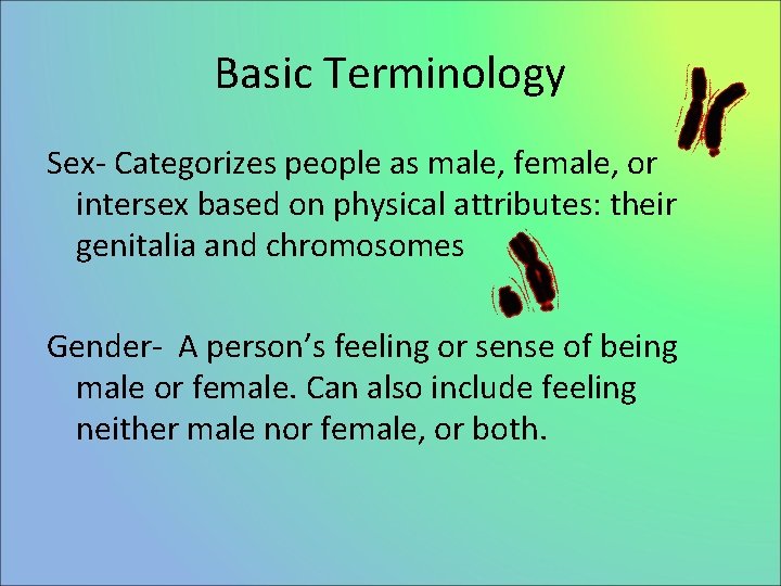 Basic Terminology Sex- Categorizes people as male, female, or intersex based on physical attributes: