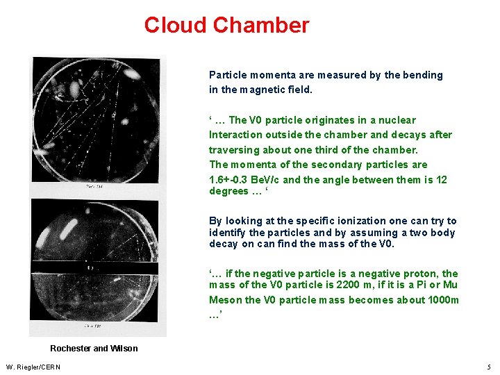 Cloud Chamber Particle momenta are measured by the bending in the magnetic field. ‘