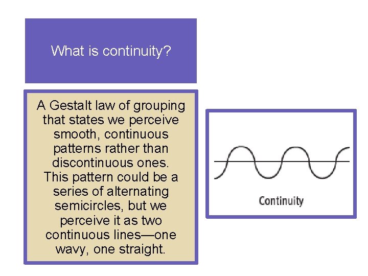 What is continuity? A Gestalt law of grouping that states we perceive smooth, continuous