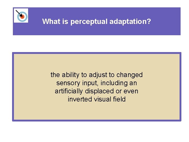 What is perceptual adaptation? the ability to adjust to changed sensory input, including an
