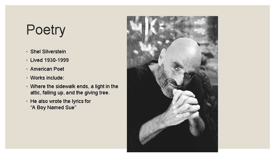 Poetry ◦ Shel Silverstein ◦ Lived 1930 -1999 ◦ American Poet ◦ Works include: