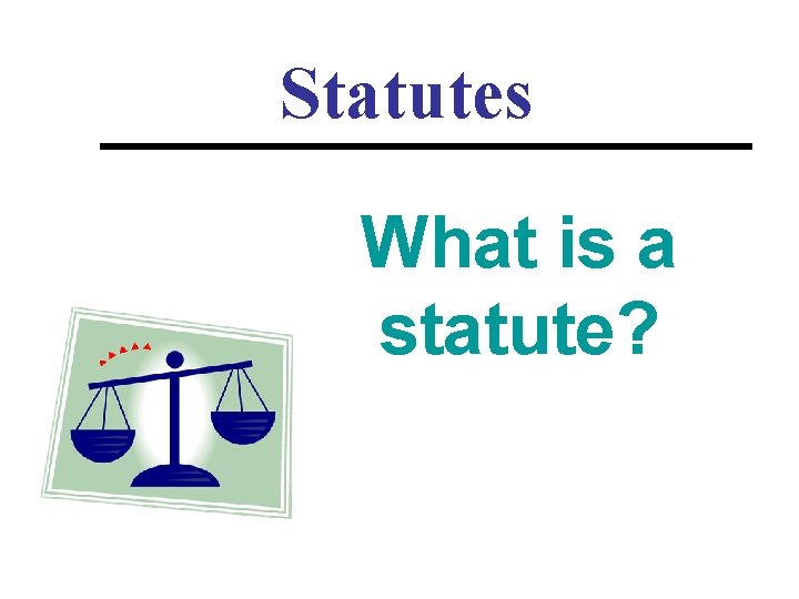 Statutes What is a statute? 