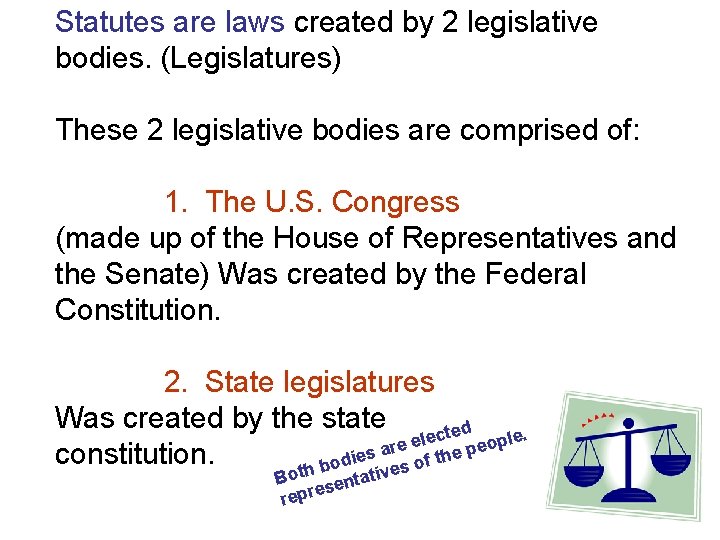 Statutes are laws created by 2 legislative bodies. (Legislatures) These 2 legislative bodies are