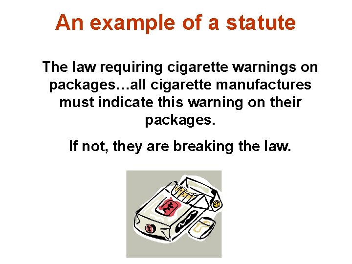 An example of a statute The law requiring cigarette warnings on packages…all cigarette manufactures