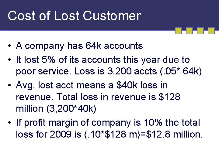 Cost of Lost Customer • A company has 64 k accounts • It lost