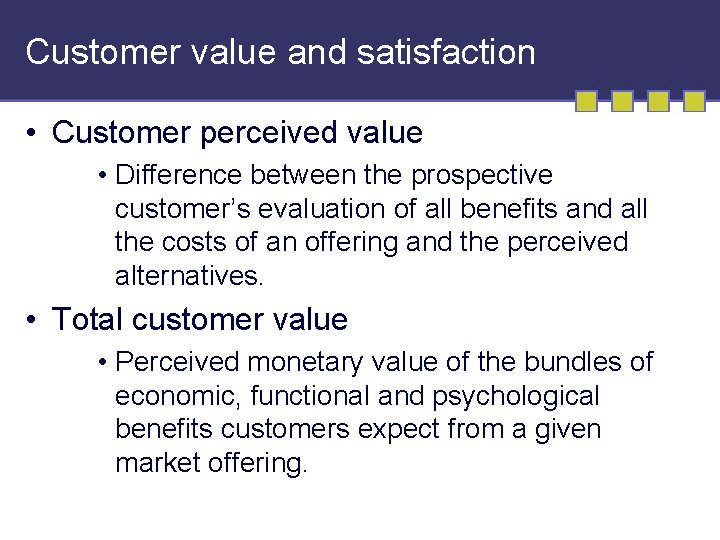 Customer value and satisfaction • Customer perceived value • Difference between the prospective customer’s