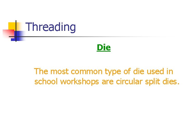 Threading Die The most common type of die used in school workshops are circular