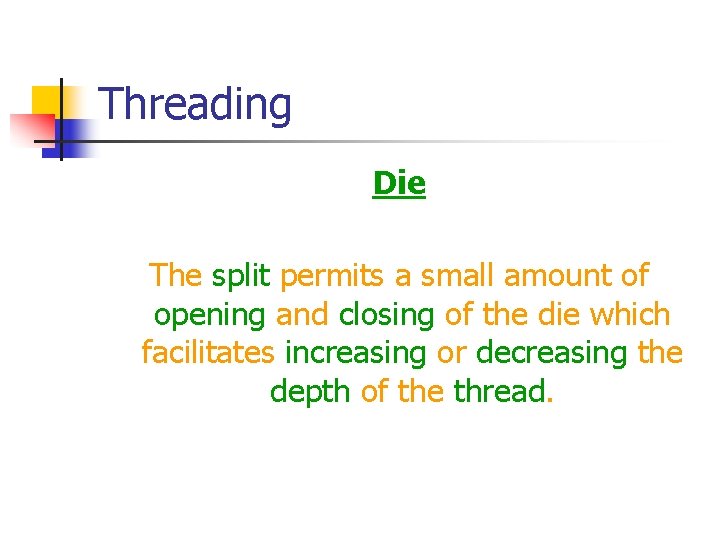 Threading Die The split permits a small amount of opening and closing of the