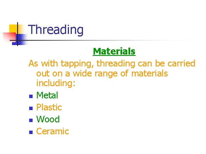 Threading Materials As with tapping, threading can be carried out on a wide range