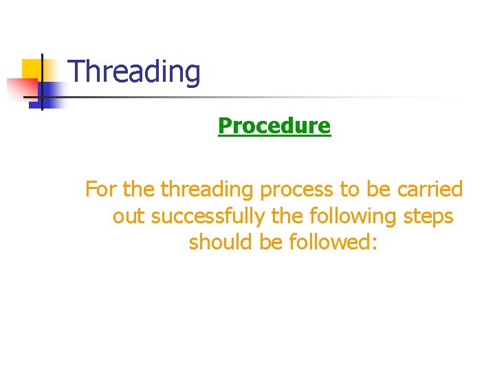 Threading Procedure For the threading process to be carried out successfully the following steps