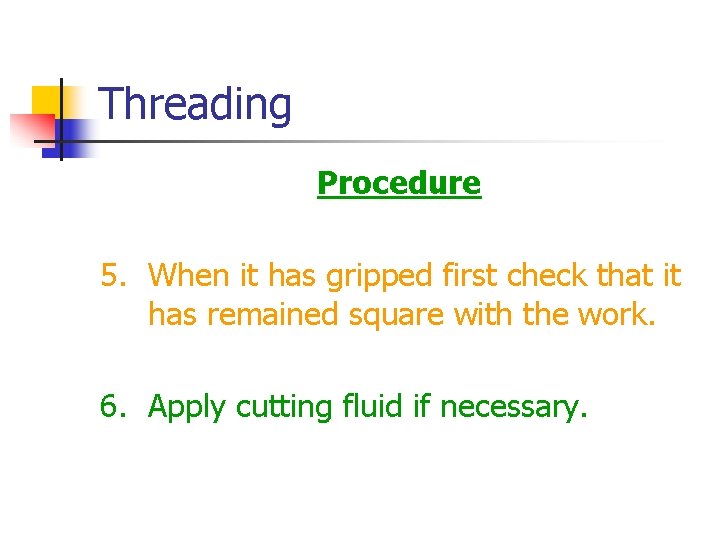 Threading Procedure 5. When it has gripped first check that it has remained square