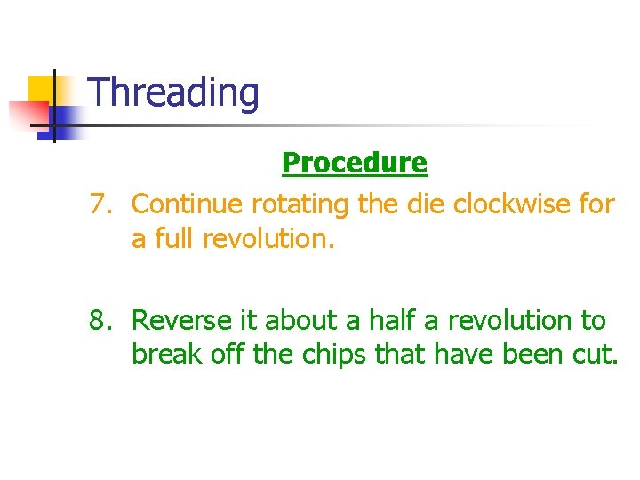 Threading Procedure 7. Continue rotating the die clockwise for a full revolution. 8. Reverse