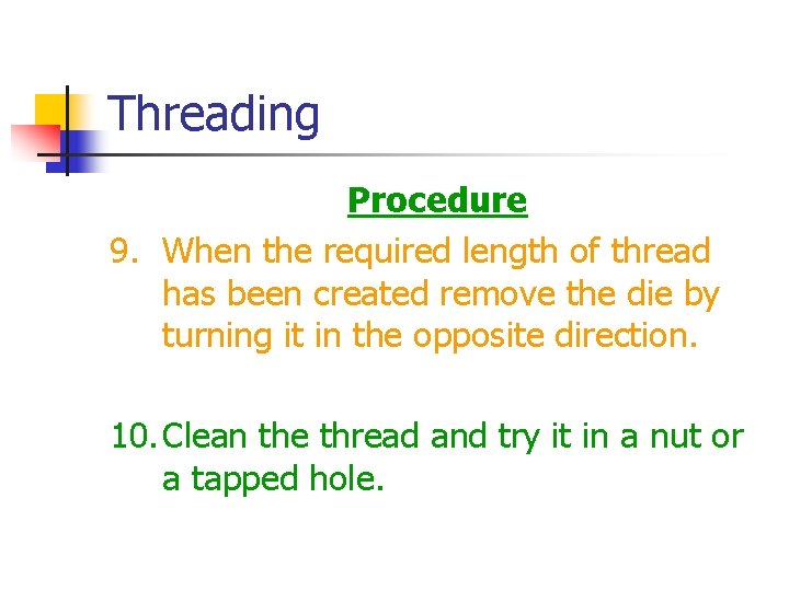 Threading Procedure 9. When the required length of thread has been created remove the