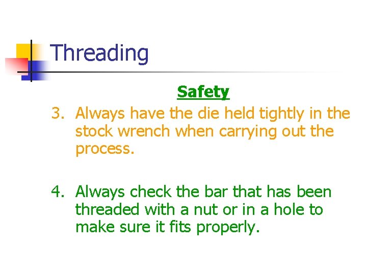 Threading Safety 3. Always have the die held tightly in the stock wrench when