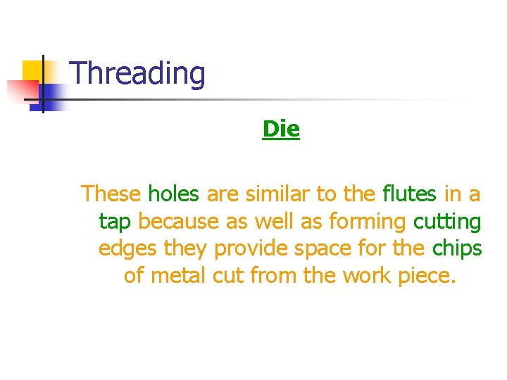 Threading Die These holes are similar to the flutes in a tap because as